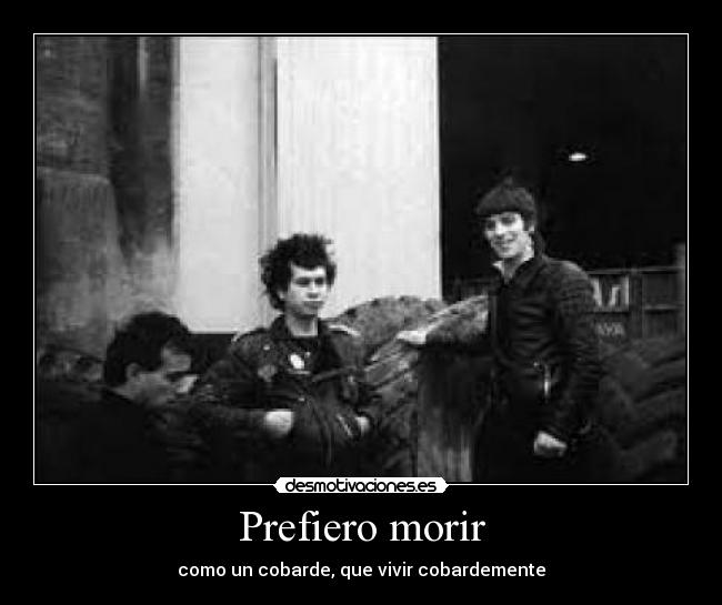 Prefiero morir - como un cobarde, que vivir cobardemente