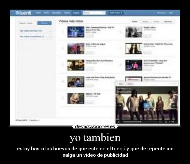 yo tambien - estoy hasta los huevos de que este en el tuenti y que de repente me
salga un video de publicidad