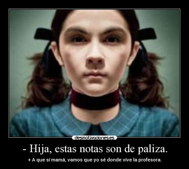 - Hija, estas notas son de paliza. -