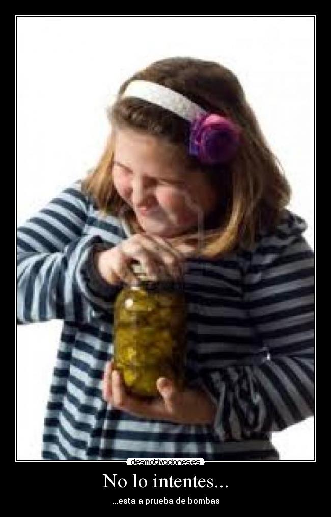 No lo intentes... - ...esta a prueba de bombas