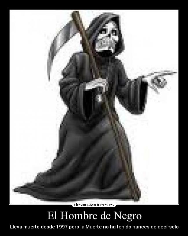 El Hombre de Negro - Lleva muerto desde 1997 pero la Muerte no ha tenido narices de decírselo