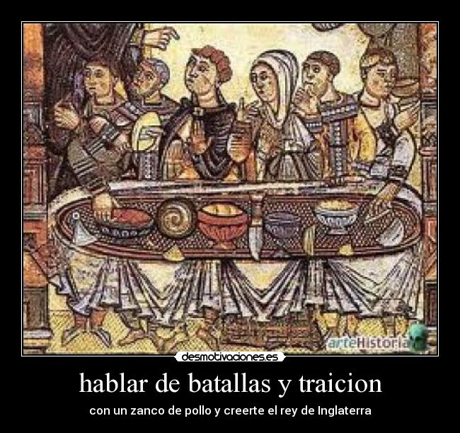 hablar de batallas y traicion - con un zanco de pollo y creerte el rey de Inglaterra