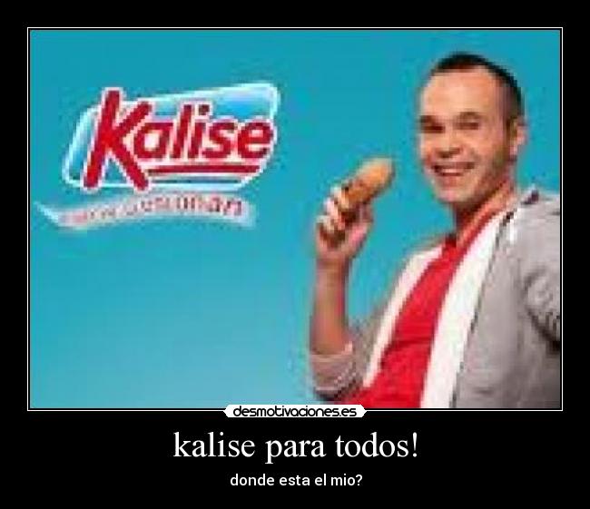 kalise para todos! - donde esta el mio?