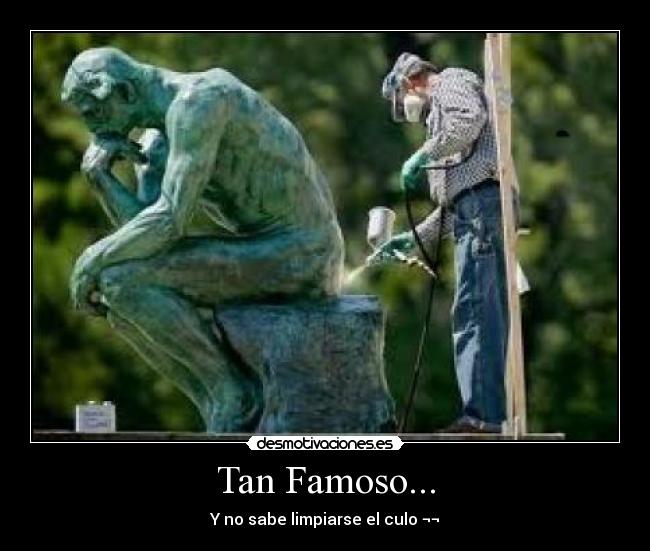 Tan Famoso... - Y no sabe limpiarse el culo ¬¬