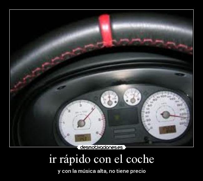 ir rápido con el coche - y con la música alta, no tiene precio