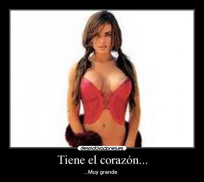 Tiene el corazón... -