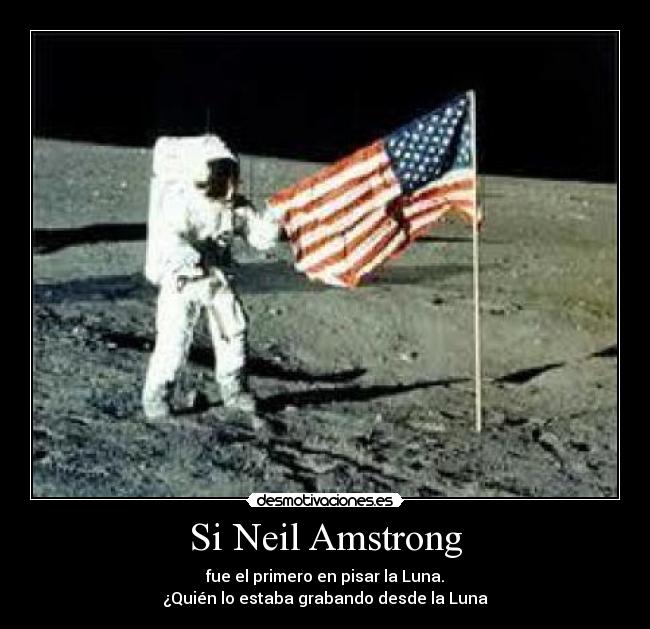 Si Neil Amstrong - fue el primero en pisar la Luna.
¿Quién lo estaba grabando desde la Luna