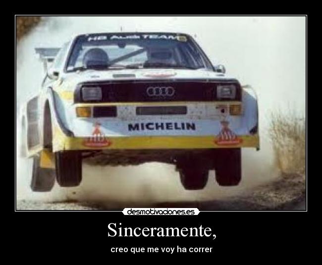 Sinceramente, - creo que me voy ha correr