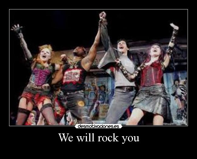 We will rock you -