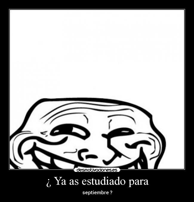 ¿ Ya as estudiado para - septiembre ?
