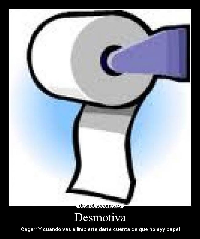 Desmotiva - Cagarr Y cuando vas a limpiarte darte cuenta de que no ayy papel
