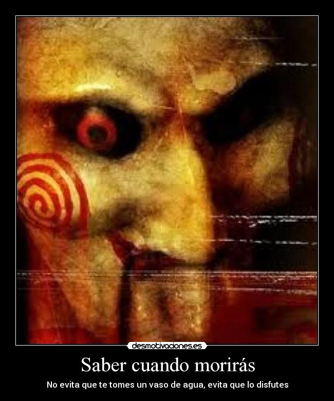 Saber cuando morirás - No evita que te tomes un vaso de agua, evita que lo disfutes