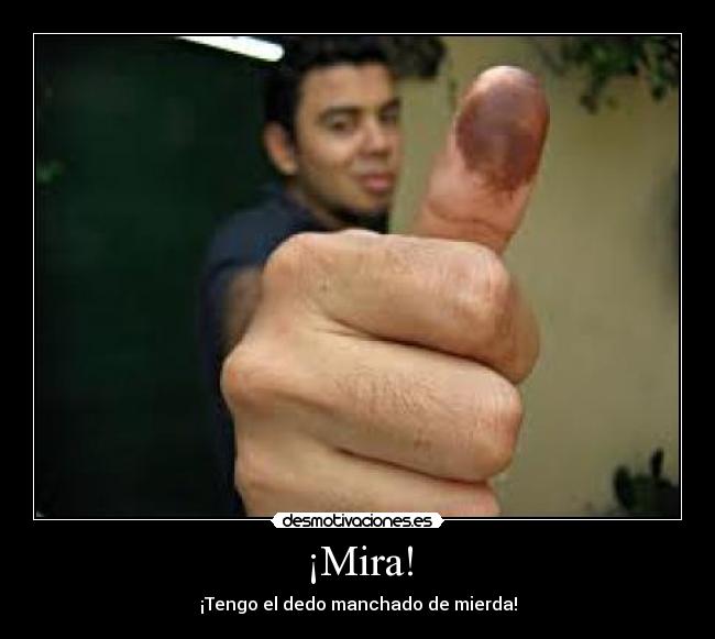 ¡Mira! - ¡Tengo el dedo manchado de mierda!