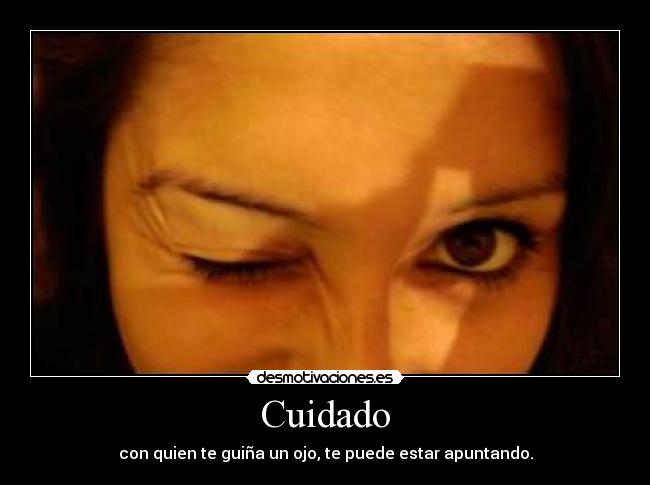 Cuidado - con quien te guiña un ojo, te puede estar apuntando.