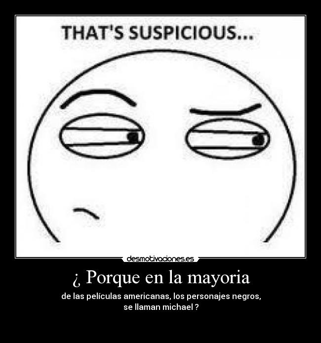 ¿ Porque en la mayoria - de las películas americanas, los personajes negros,
se llaman michael ?