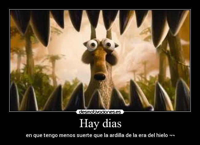 Hay dias - en que tengo menos suerte que la ardilla de la era del hielo ¬¬