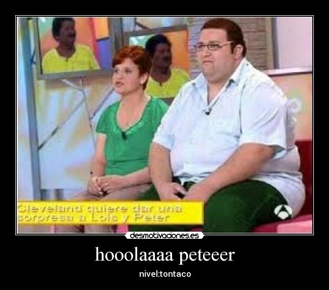 hooolaaaa peteeer -