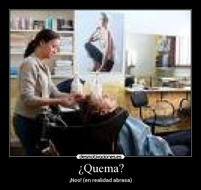 ¿Quema? -