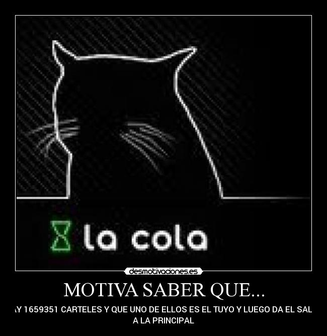 MOTIVA SABER QUE... - HAY 1659351 CARTELES Y QUE UNO DE ELLOS ES EL TUYO Y LUEGO DA EL SALTO
A LA PRINCIPAL