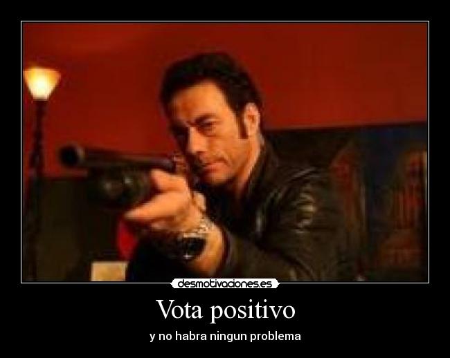 Vota positivo - y no habra ningun problema