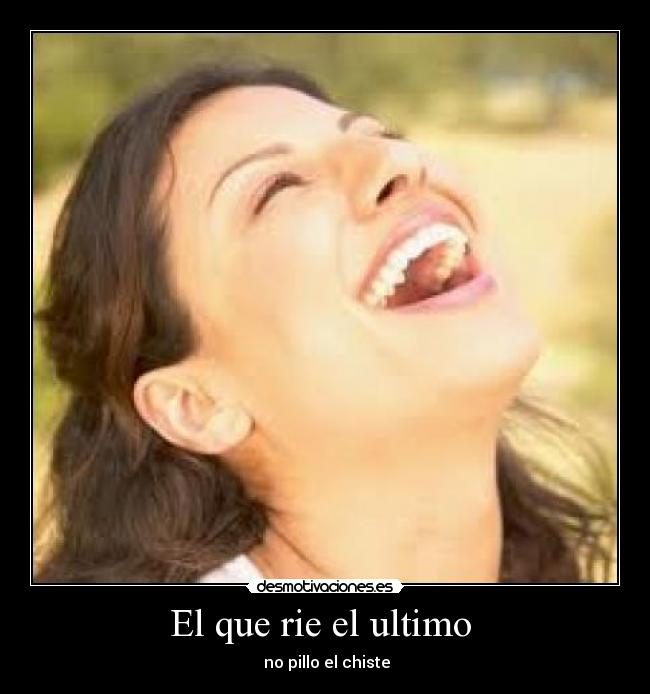 El que rie el ultimo  -  no pillo el chiste