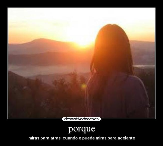 porque - miras para atras cuando e puede miras para adelante