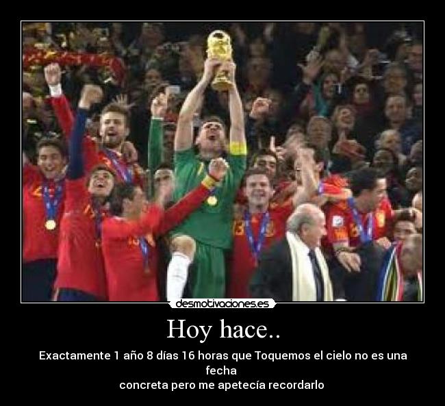 Hoy hace.. - Exactamente 1 año 8 días 16 horas que Toquemos el cielo no es una fecha
concreta pero me apetecía recordarlo