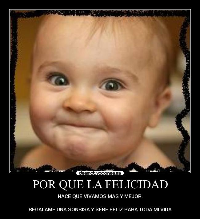 POR QUE LA FELICIDAD - HACE QUE VIVAMOS MAS Y MEJOR.

REGALAME UNA SONRISA Y SERE FELIZ PARA TODA MI VIDA