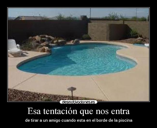 Esa tentación que nos entra - de tirar a un amigo cuando esta en el borde de la piscina