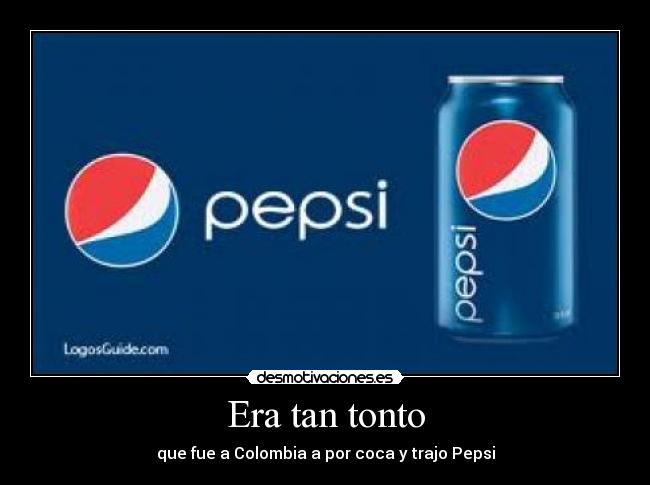 Era tan tonto - que fue a Colombia a por coca y trajo Pepsi