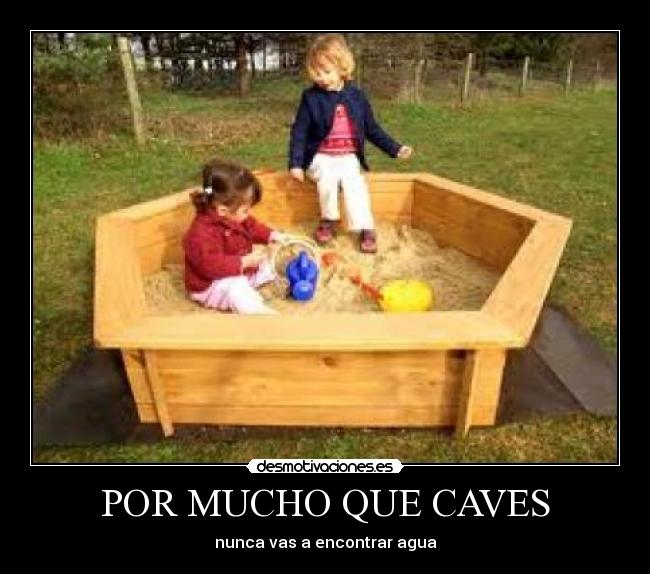 POR MUCHO QUE CAVES - nunca vas a encontrar agua