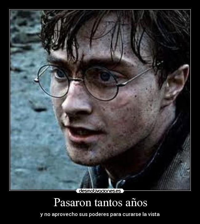 Pasaron tantos años - y no aprovecho sus poderes para curarse la vista