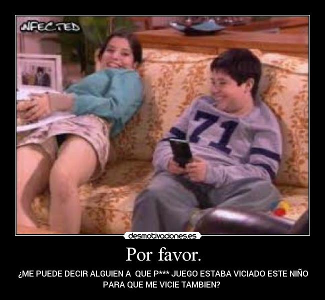 Por favor. - ¿ME PUEDE DECIR ALGUIEN A QUE P*** JUEGO ESTABA VICIADO ESTE NIÑO
PARA QUE ME VICIE TAMBIEN?