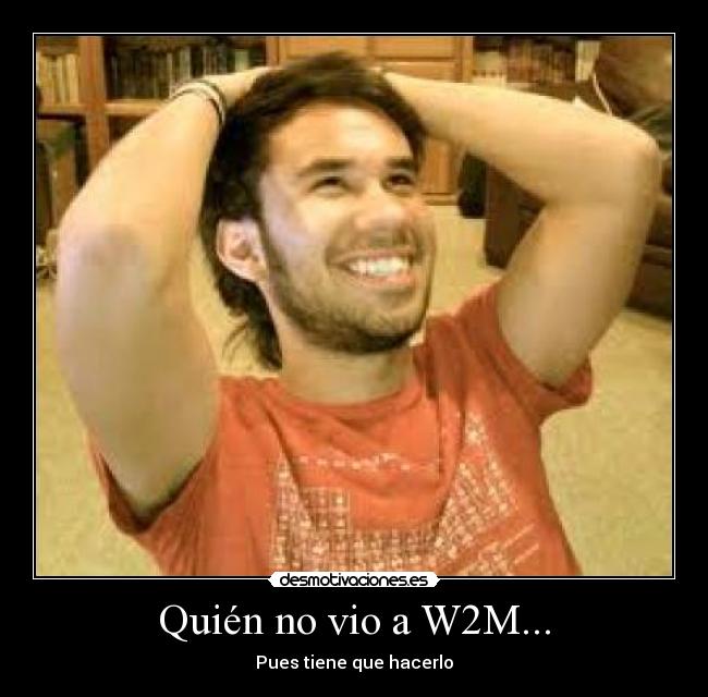 Quién no vio a W2M... -