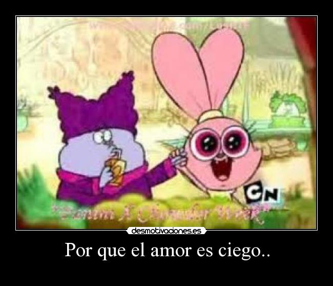 Por que el amor es ciego.. -