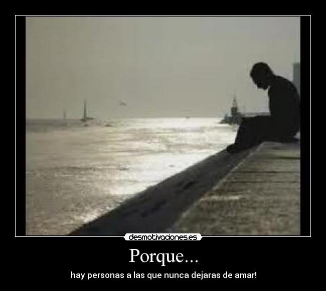 Porque... - hay personas a las que nunca dejaras de amar!