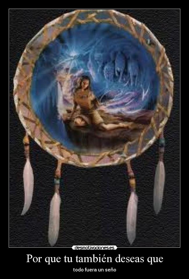 Por que tu también deseas que - todo fuera un seño