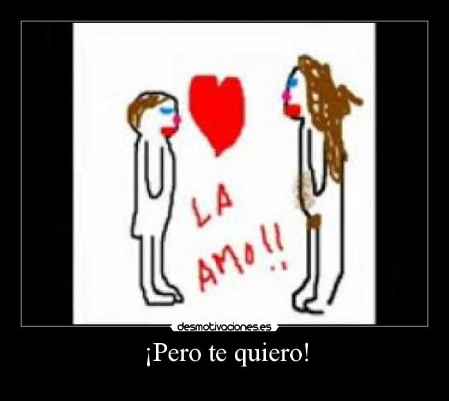 ¡Pero te quiero! -
