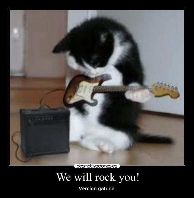 We will rock you! -