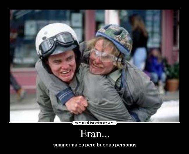 Eran... - sumnormales pero buenas personas