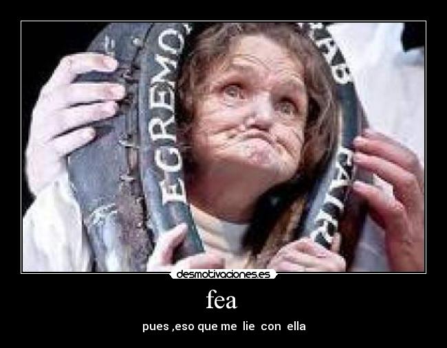 fea - pues ,eso que me lie con ella