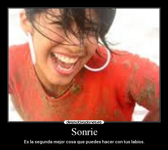 Sonrie - Es la segunda mejor cosa que puedes hacer con tus labios.