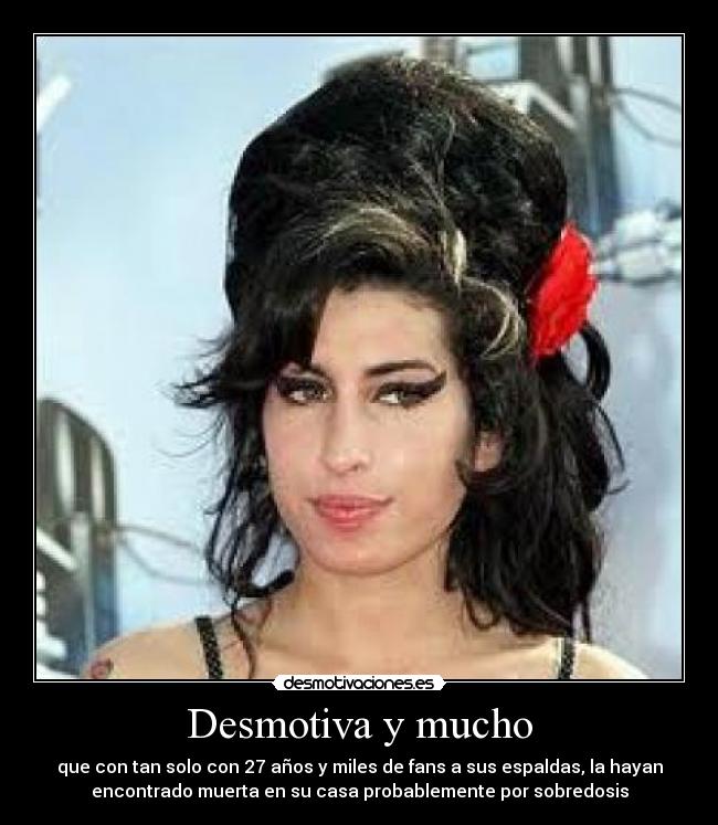 Desmotiva y mucho - que con tan solo con 27 años y miles de fans a sus espaldas, la hayan
encontrado muerta en su casa probablemente por sobredosis