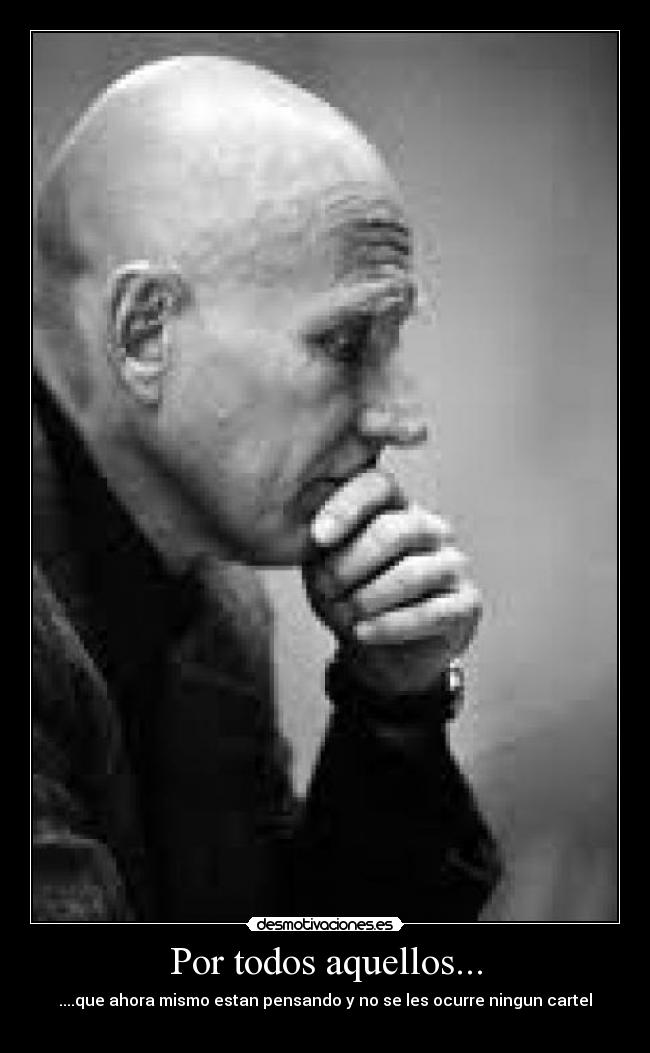 Por todos aquellos... - ....que ahora mismo estan pensando y no se les ocurre ningun cartel