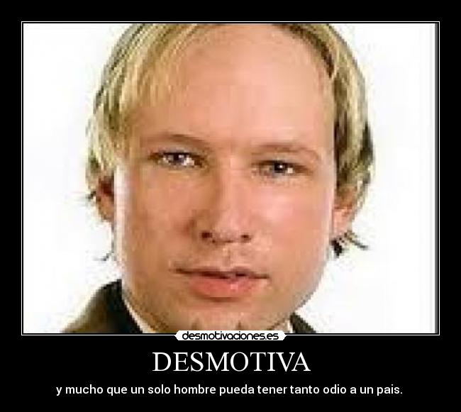DESMOTIVA - y mucho que un solo hombre pueda tener tanto odio a un pais.