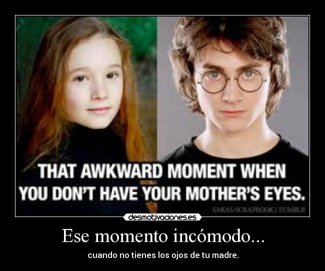 Ese momento incómodo... - cuando no tienes los ojos de tu madre.