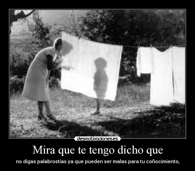 Mira que te tengo dicho que -