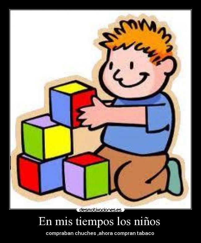 En mis tiempos los niños -