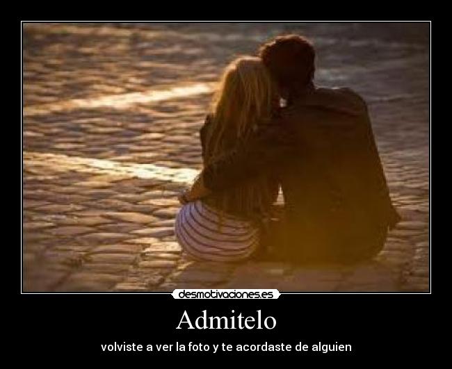 Admitelo - volviste a ver la foto y te acordaste de alguien