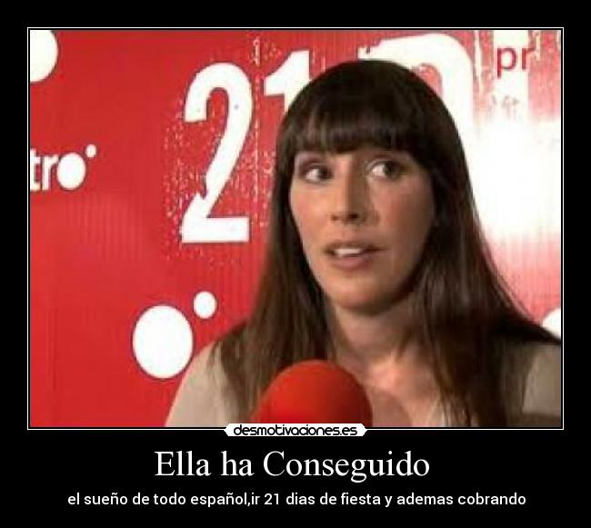 Ella ha Conseguido  - el sueño de todo español,ir 21 dias de fiesta y ademas cobrando